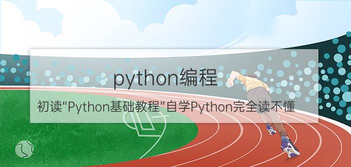 python编程 初读“Python基础教程”自学Python完全读不懂，该如何是好？